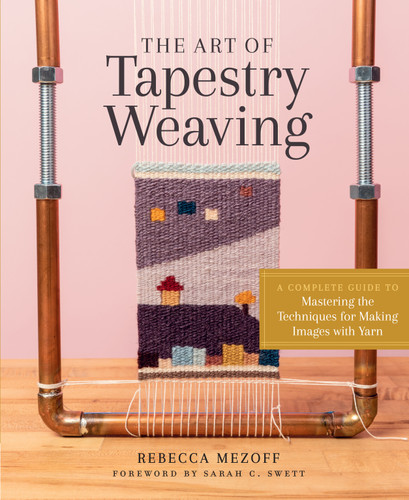 The Art of Tapestry Weaving: A Complete Guide to Mastering the Techniques for Making Images with Yarn book cover by Rebecca Mezoff