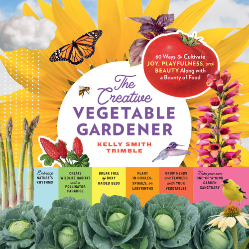 The Creative Vegetable Gardener: 60 Ways to Cultivate Joy, Playfulness, and Beauty along with a Bounty of Food book cover by Kelly Smith Trimble