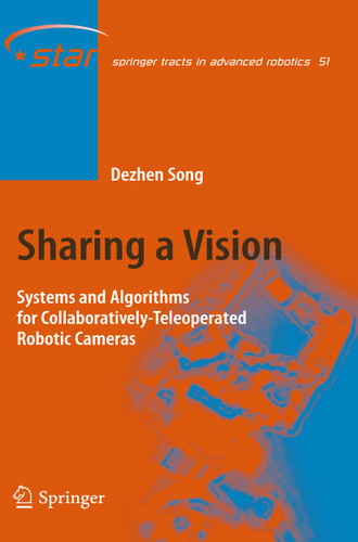 Sharing a Vision: Systems and Algorithms for Collaboratively-Teleoperated Robotic Cameras (Springer Tracts in Advanced Robotics #51) book cover by Dezhen Song