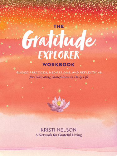 The Gratitude Explorer Workbook: Guided Practices, Meditations, and Reflections for Cultivating Gratefulness in Daily Life book cover by Kristi Nelson, A Network for Grateful Living