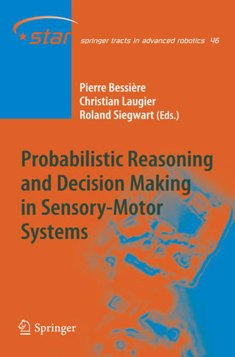 Probabilistic Reasoning and Decision Making in Sensory-Motor Systems (Springer Tracts in Advanced Robotics #46) book cover by 