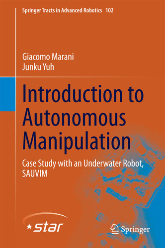 Introduction to Autonomous Manipulation: Case Study with an Underwater Robot, SAUVIM (Springer Tracts in Advanced Robotics #102) book cover by Giacomo Marani, Junku Yuh