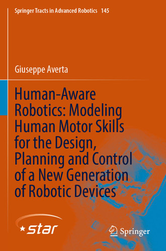 Human-Aware Robotics: Modeling Human Motor Skills for the Design, Planning and Control of a New Generation of Robotic Devices (Springer Tracts in Advanced Robotics #145) book cover by Giuseppe Averta