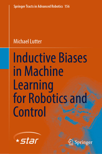 Inductive Biases in Machine Learning for Robotics and Control (Springer Tracts in Advanced Robotics #156) book cover by Michael Lutter