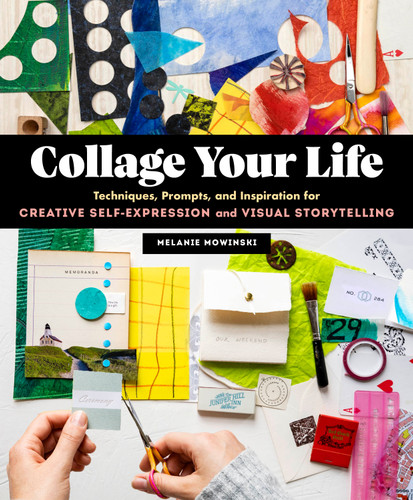 Collage Your Life: Techniques, Prompts, and Inspiration for Creative Self-Expression and Visual Storytelling book cover by Melanie Mowinski