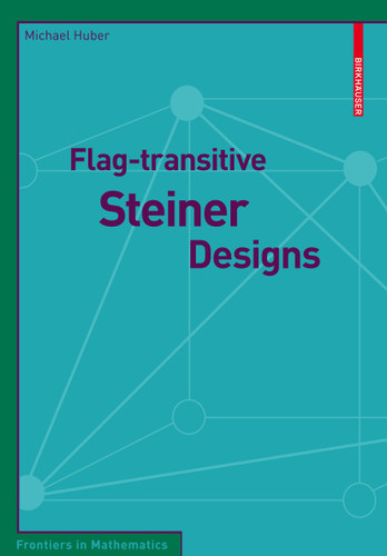Flag-transitive Steiner Designs (Frontiers in Mathematics) book cover by Michael Huber
