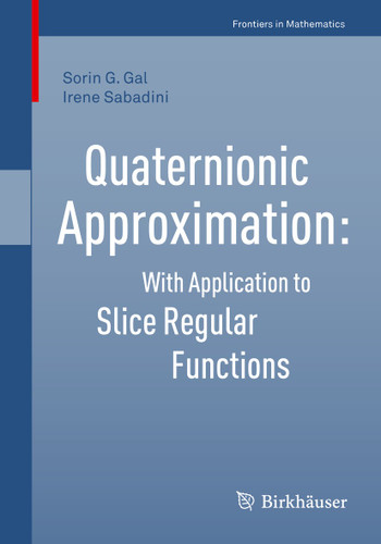 Quaternionic Approximation: With Application to Slice Regular Functions (Frontiers in Mathematics) book cover by Sorin G. Gal, Irene Sabadini