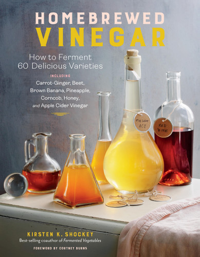 Homebrewed Vinegar: How to Ferment 60 Delicious Varieties, Including Carrot-Ginger, Beet, Brown Banana, Pineapple, Corncob, Honey, and Apple Cider Vinegar book cover by Kirsten K. Shockey