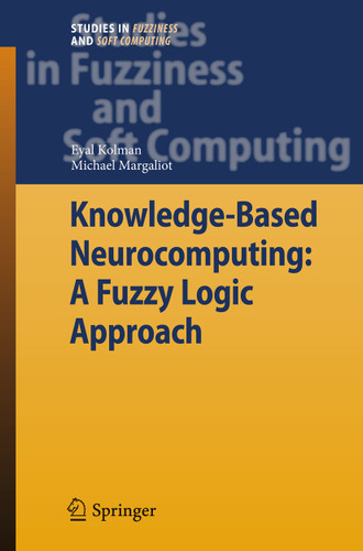 Knowledge-Based Neurocomputing: A Fuzzy Logic Approach (Studies in Fuzziness and Soft Computing #234) book cover by Eyal Kolman, Michael Margaliot