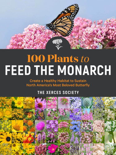 100 Plants to Feed the Monarch: Create a Healthy Habitat to Sustain North America's Most Beloved Butterfly book cover by The Xerces Society