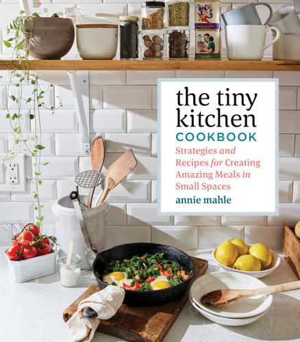 The Tiny Kitchen Cookbook: Strategies and Recipes for Creating Amazing Meals in Small Spaces book cover by Annie Mahle