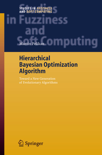 Hierarchical Bayesian Optimization Algorithm: Toward a New Generation of Evolutionary Algorithms (Studies in Fuzziness and Soft Computing #170) book cover by Martin Pelikan