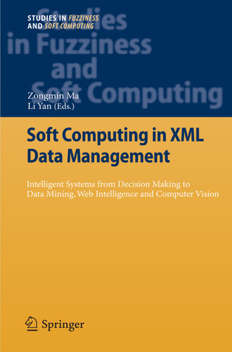 Soft Computing in XML Data Management: Intelligent Systems from Decision Making to Data Mining, Web Intelligence and Computer Vision (Studies in Fuzziness and Soft Computing #255) book cover by 