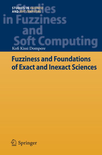 Fuzziness and Foundations of Exact and Inexact Sciences (Studies in Fuzziness and Soft Computing #290) book cover by Kofi Kissi Dompere