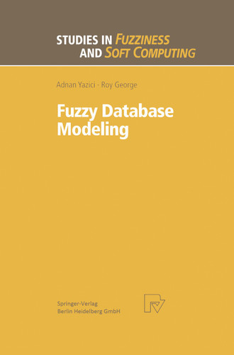 Fuzzy Database Modeling (Studies in Fuzziness and Soft Computing #26) book cover by Adnan Yazici, Roy George