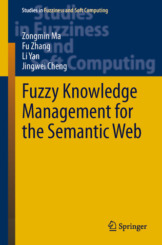 Fuzzy Knowledge Management for the Semantic Web (Studies in Fuzziness and Soft Computing #306) book cover by Zongmin Ma, Fu Zhang, Li Yan, Jingwei Cheng