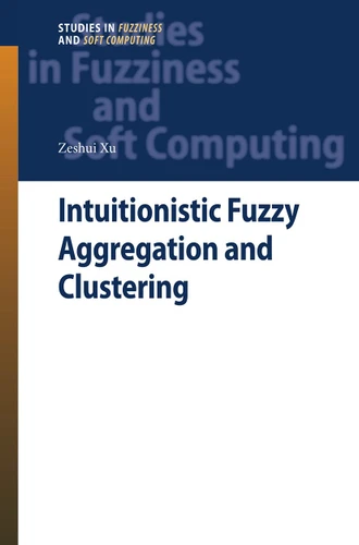 Intuitionistic Fuzzy Aggregation and Clustering (Studies in Fuzziness and Soft Computing #279) book cover by Zeshui Xu