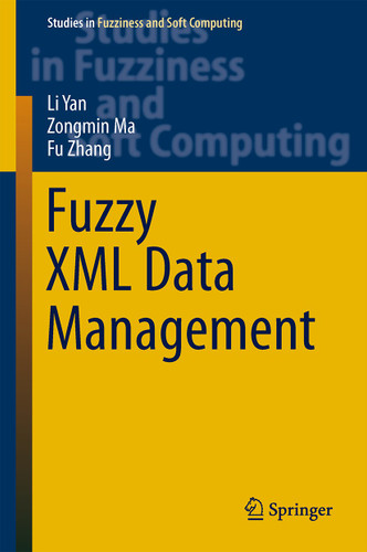 Fuzzy XML Data Management (Studies in Fuzziness and Soft Computing #311) book cover by Li Yan, Zongmin Ma, Fu Zhang