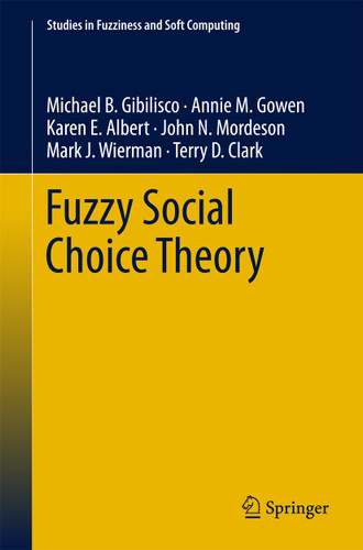 Fuzzy Social Choice Theory (Studies in Fuzziness and Soft Computing #315) book cover by Michael B. Gibilisco, Annie M. Gowen, Karen E. Albert, John N. Mordeson, Mark J. Wierman, Terry D. Clark