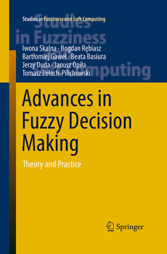 Advances in Fuzzy Decision Making: Theory and Practice (Studies in Fuzziness and Soft Computing #333) book cover by Iwona Skalna, Bogdan Rębiasz, Bartłomiej Gaweł, Beata Basiura, Jerzy Duda, Janusz Opiła, Tomasz Pełech-Pilichowski