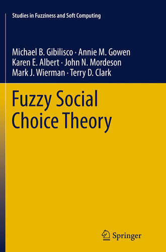 Fuzzy Social Choice Theory (Studies in Fuzziness and Soft Computing #315) book cover by Michael B. Gibilisco, Annie M. Gowen, Karen E. Albert, John N. Mordeson, Mark J. Wierman, Terry D. Clark