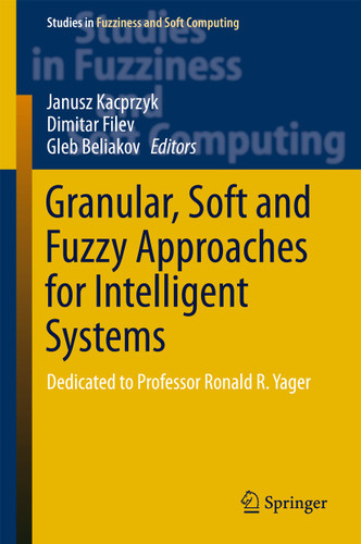 Granular, Soft and Fuzzy Approaches for Intelligent Systems: Dedicated to Professor Ronald R. Yager (Studies in Fuzziness and Soft Computing #344) book cover by 