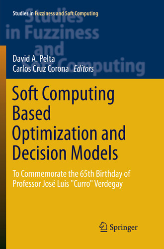 Soft Computing Based Optimization and Decision Models: To Commemorate the 65th Birthday of Professor José Luis "Curro" Verdegay (Studies in Fuzziness and Soft Computing #360) book cover by 