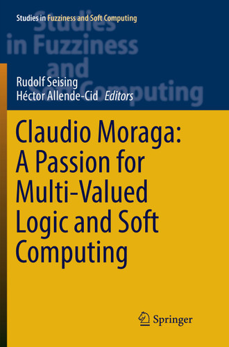 Claudio Moraga: A Passion for Multi-Valued Logic and Soft Computing (Studies in Fuzziness and Soft Computing #349) book cover by 