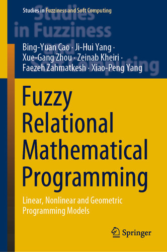 Fuzzy Relational Mathematical Programming: Linear, Nonlinear and Geometric Programming Models (Studies in Fuzziness and Soft Computing #389) book cover by Bing-Yuan Cao, Ji-Hui Yang, Xue-Gang Zhou, Zeinab Kheiri, Faezeh Zahmatkesh, Xiao-Peng Yang