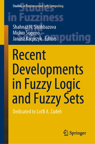 Recent Developments in Fuzzy Logic and Fuzzy Sets: Dedicated to Lotfi A. Zadeh (Studies in Fuzziness and Soft Computing #391) book cover by 