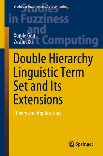 Double Hierarchy Linguistic Term Set and Its Extensions: Theory and Applications (Studies in Fuzziness and Soft Computing #396) book cover by Xunjie Gou, Zeshui Xu