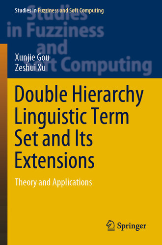 Double Hierarchy Linguistic Term Set and Its Extensions: Theory and Applications (Studies in Fuzziness and Soft Computing #396) book cover by Xunjie Gou, Zeshui Xu