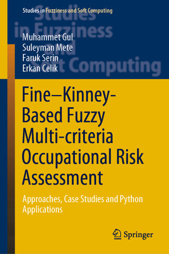 Fine–Kinney-Based Fuzzy Multi-criteria Occupational Risk Assessment: Approaches, Case Studies and Python Applications (Studies in Fuzziness and Soft Computing #398) book cover by Muhammet Gul, Suleyman Mete, Faruk Serin, Erkan Celik