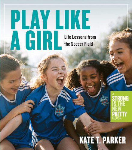Play Like a Girl: Life Lessons from the Soccer Field Cover
