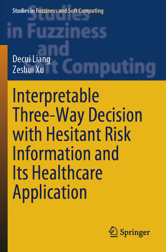Interpretable Three-Way Decision with Hesitant Risk Information and Its Healthcare Application (Studies in Fuzziness and Soft Computing #431) book cover by Decui Liang, Zeshui Xu