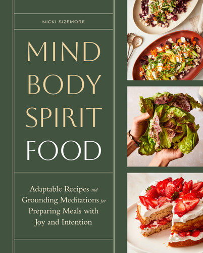Mind, Body, Spirit, Food: Adaptable Recipes and Grounding Meditations for Preparing Meals with Joy and Intention book cover by Nicki Sizemore