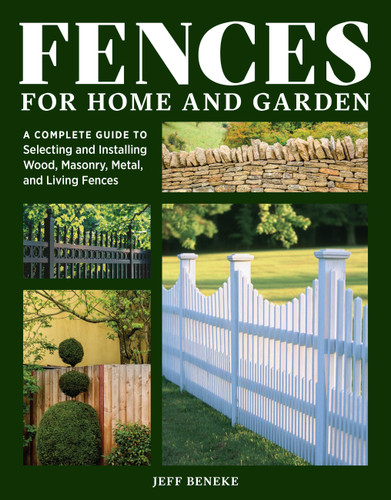 Fences for Home and Garden: A Complete Guide to Selecting and Installing Wood, Masonry, Metal, and Living Fences book cover by Jeff Beneke