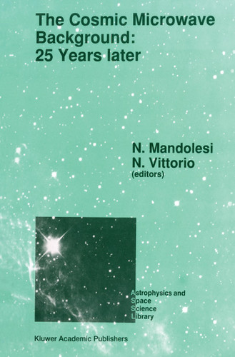 The Cosmic Microwave Background: 25 Years Later: Proceedings of a Meeting on ‘The Cosmic Microwave Background: 25 Years Later’, Held in L’Aquila, Italy, June 19–23, 1989 (Astrophysics and Space Science Library #164) book cover by 
