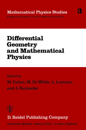 Differential Geometry and Mathematical Physics: Lectures given at the Meetings of the Belgian Contact Group on Differential Geometry held at Liège, May 2–3, 1980 and at Leuven, February 6–8, 1981 (Mathematical Physics Studies #3) book cover by 