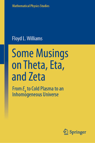 Some Musings on Theta, Eta, and Zeta: From E8 to Cold Plasma to an lnhomogeneous Universe (Mathematical Physics Studies) book cover by Floyd L. Williams