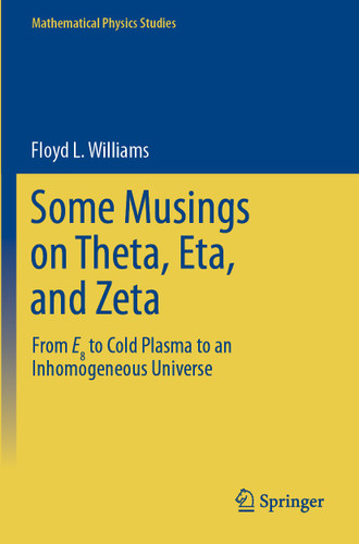 Some Musings on Theta, Eta, and Zeta: From E8 to Cold Plasma to an lnhomogeneous Universe (Mathematical Physics Studies) book cover by Floyd L. Williams