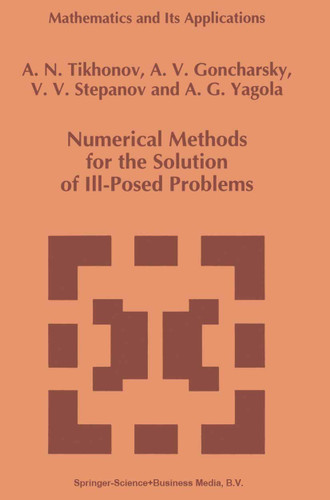 Numerical Methods for the Solution of Ill-Posed Problems (Mathematics and Its Applications #328) book cover by A.N. Tikhonov, A. Goncharsky, V.V. Stepanov, Anatoly G. Yagola