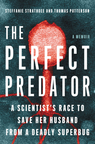 The Perfect Predator: A Scientist's Race to Save Her Husband from a Deadly Superbug: A Memoir book cover by Thomas Patterson, Steffanie Strathdee