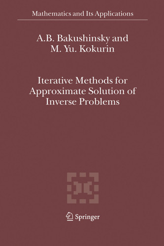 Iterative Methods for Approximate Solution of Inverse Problems (Mathematics and Its Applications #577) book cover by A.B. Bakushinsky, M.Yu. Kokurin