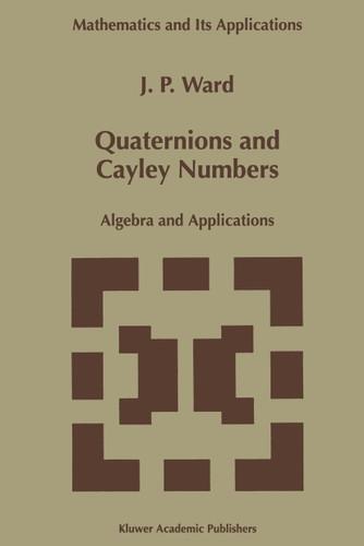 Quaternions and Cayley Numbers: Algebra and Applications (Mathematics and Its Applications #403) book cover by J.P. Ward