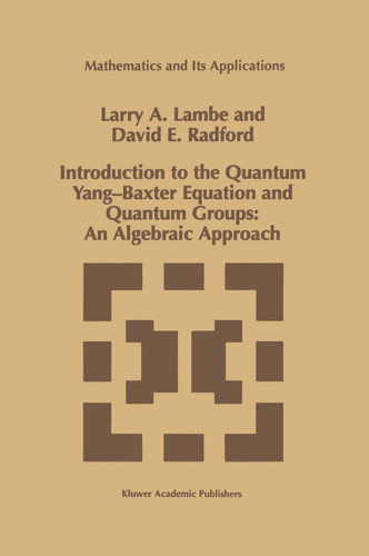 Introduction to the Quantum Yang-Baxter Equation and Quantum Groups: An Algebraic Approach (Mathematics and Its Applications #423) book cover by L.A. Lambe, D.E. Radford