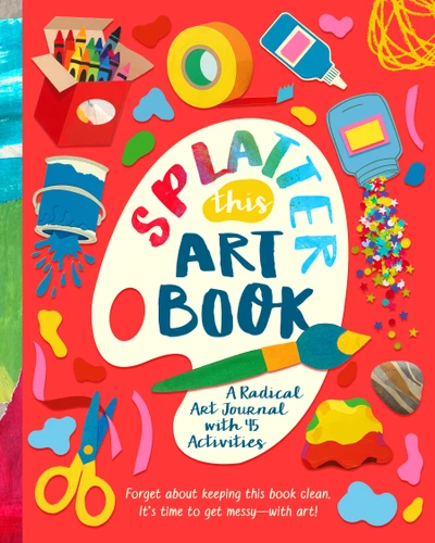 Splatter This Art Book!: A Radical Journal with 45 Activities book cover by Riley Lee
