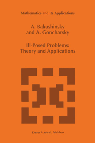Ill-Posed Problems: Theory and Applications (Mathematics and Its Applications #301) book cover by A. Bakushinsky, A. Goncharsky