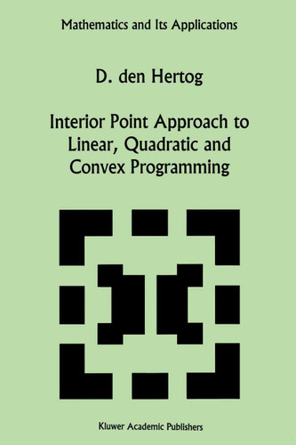 Interior Point Approach to Linear, Quadratic and Convex Programming: Algorithms and Complexity (Mathematics and Its Applications #277) book cover by D. den Hertog