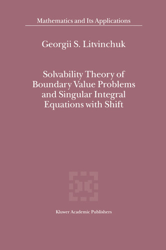 Solvability Theory of Boundary Value Problems and Singular Integral Equations with Shift (Mathematics and Its Applications #523) book cover by Georgii S. Litvinchuk